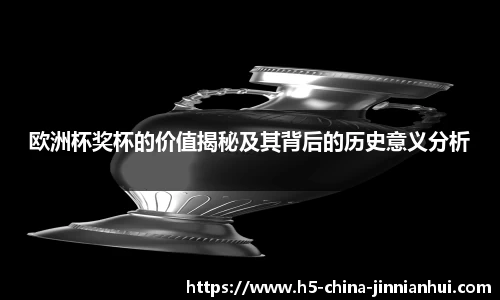 欧洲杯奖杯的价值揭秘及其背后的历史意义分析